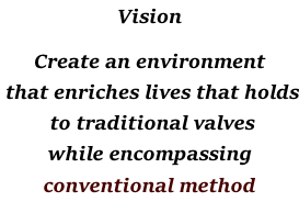 Vision  Create an environment  that enriches lives that holds  to traditional valves  while encompassing  conventional method